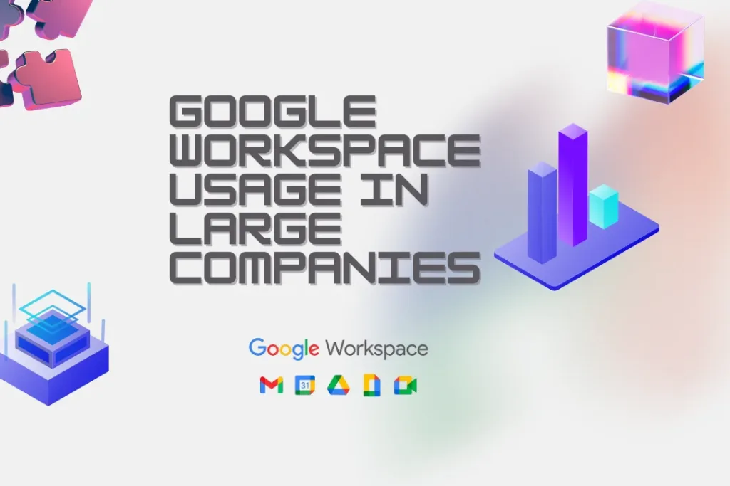 Google Workspace Usage in Large Companies | New Updates