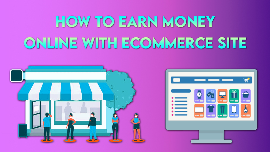 How to Earn Money Online With Ecommerce Site