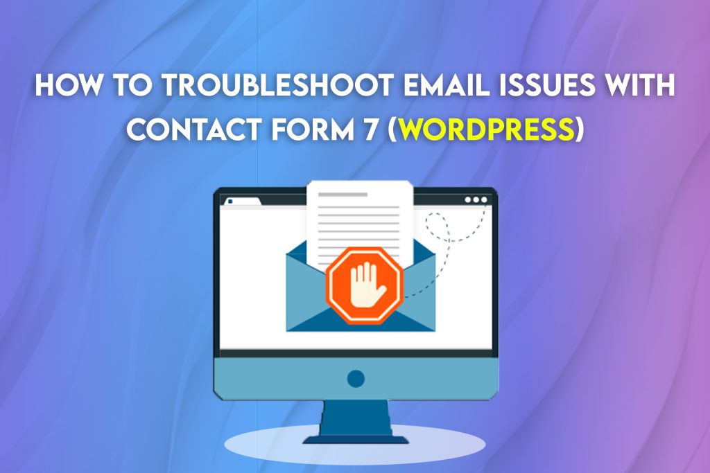 A Short Guide on Troubleshooting Email Issues with contact form 7 (WordPress)