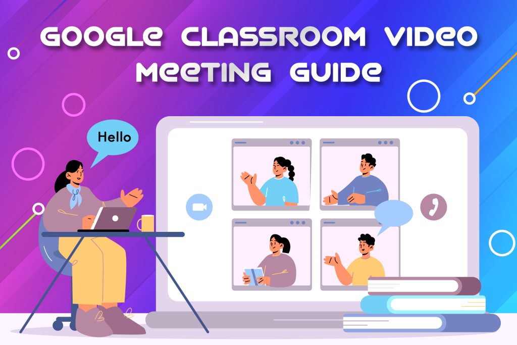 Google Classroom Video Meeting Guide